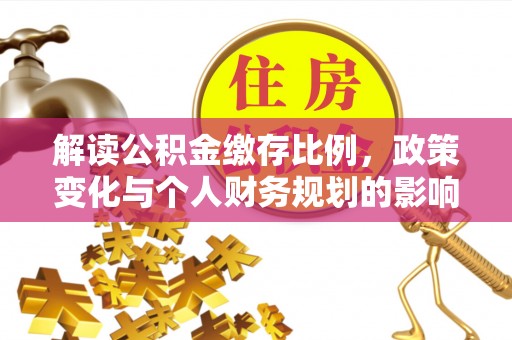 美溪解读公积金缴存比例，政策变化与个人财务规划的影响
