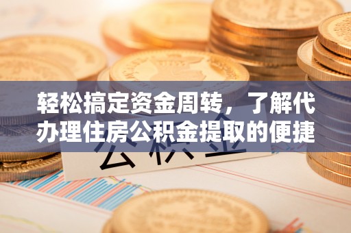 美溪轻松搞定资金周转，了解代办理住房公积金提取的便捷之道