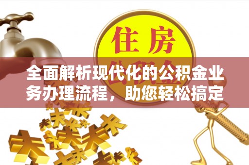 美溪全面解析现代化的公积金业务办理流程，助您轻松搞定每一笔交易